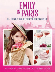 EMILY IN PARIS - IL LIBRO DELLE RICETTE UFFICIALI