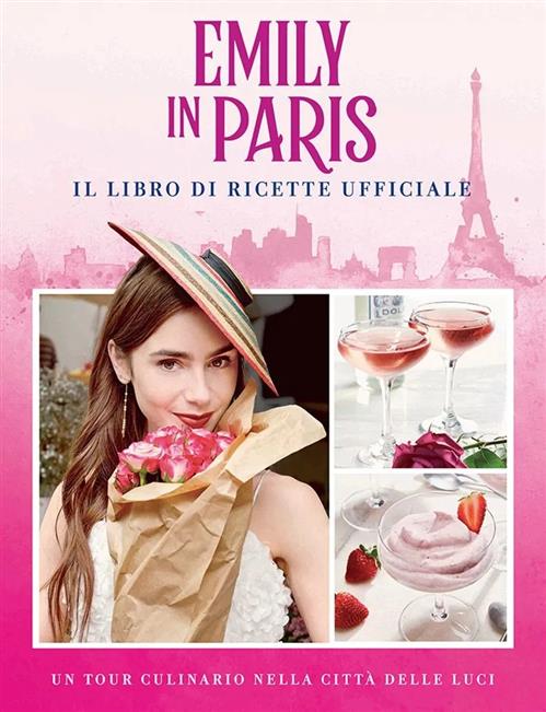 EMILY IN PARIS - IL LIBRO DELLE RICETTE UFFICIALI