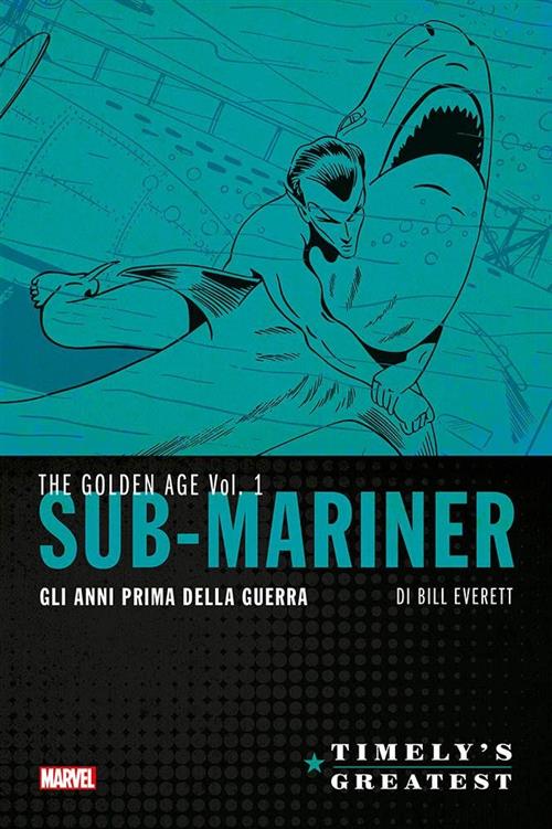 TIMELY'S GREATEST: SUB-MARINER DI BILL EVERETT: GLI ANNI PRIMA DELLA GUERRA 1