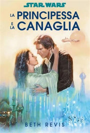 STAR WARS ROMANZI - LA PRINCIPESSA E LA CANAGLIA